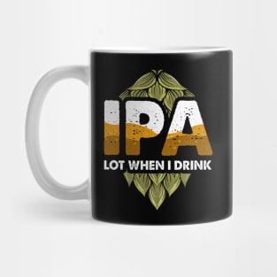 IPA Lot When I Drink Funny Beer Drinking Pun Mug